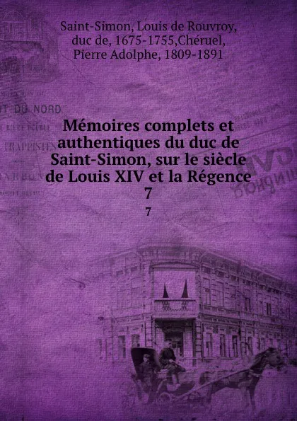 Обложка книги Memoires complets et authentiques du duc de Saint-Simon, sur le siecle de Louis XIV et la Regence. 7, Louis de Rouvroy Saint-Simon