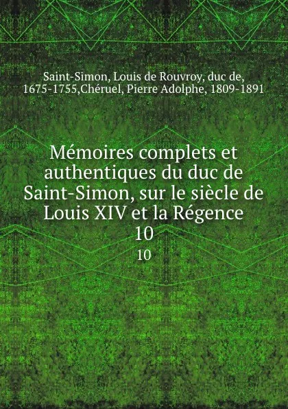 Обложка книги Memoires complets et authentiques du duc de Saint-Simon, sur le siecle de Louis XIV et la Regence. 10, Louis de Rouvroy Saint-Simon