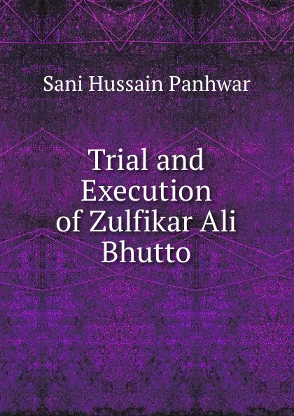 Обложка книги Trial and Execution of Zulfikar Ali Bhutto, Sani Hussain Panhwar