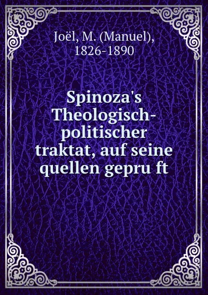 Обложка книги Spinoza.s Theologisch-politischer traktat, auf seine quellen gepruft, Manuel Joël