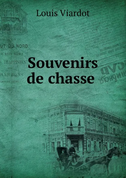 Обложка книги Souvenirs de chasse ., Louis Viardot