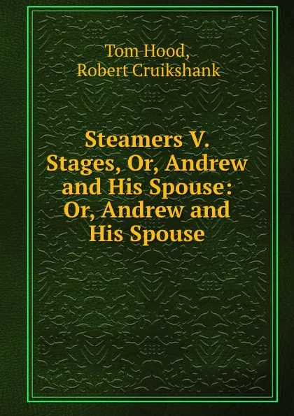 Обложка книги Steamers V. Stages, Or, Andrew and His Spouse: Or, Andrew and His Spouse, Tom Hood