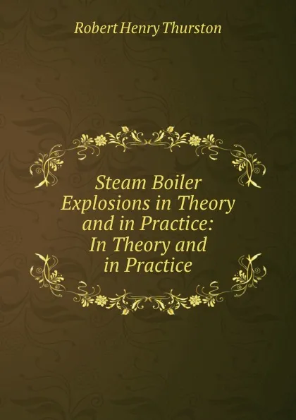 Обложка книги Steam Boiler Explosions in Theory and in Practice: In Theory and in Practice, Robert Henry Thurston