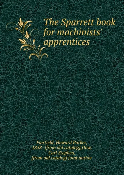 Обложка книги The Sparrett book for machinists. apprentices, Howard Parker Fairfield