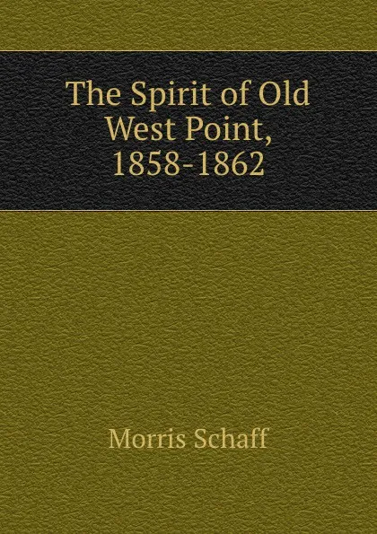 Обложка книги The Spirit of Old West Point, 1858-1862, Morris Schaff