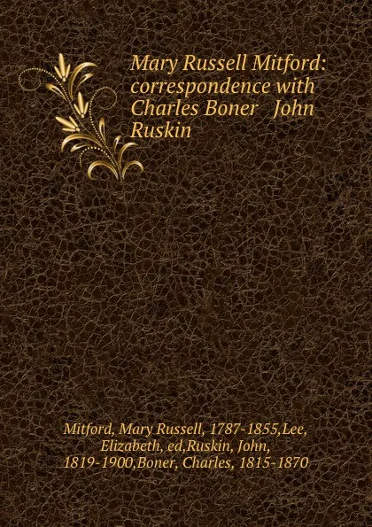 Обложка книги Mary Russell Mitford: correspondence with Charles Boner . John Ruskin, Mary Russell Mitford