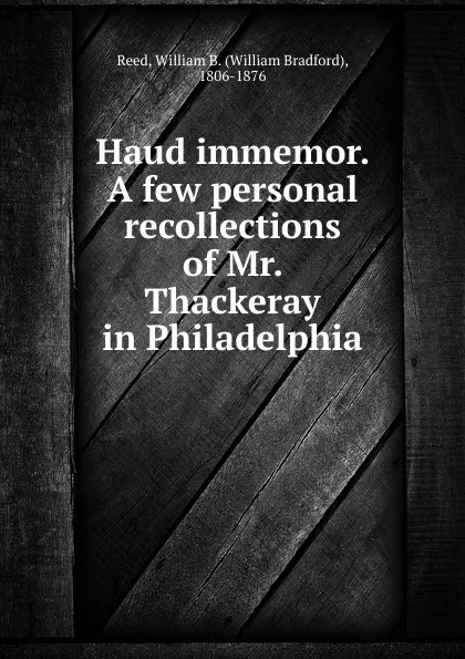 Обложка книги Haud immemor. A few personal recollections of Mr. Thackeray in Philadelphia, William Bradford Reed