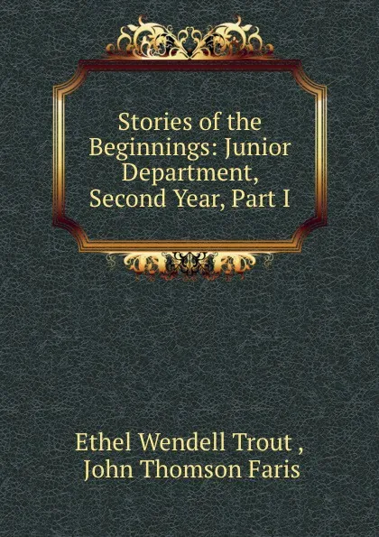 Обложка книги Stories of the Beginnings: Junior Department, Second Year, Part I, Ethel Wendell Trout