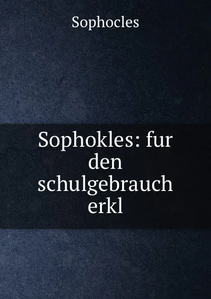 Обложка книги Sophokles: fur den schulgebrauch erkl., Софокл