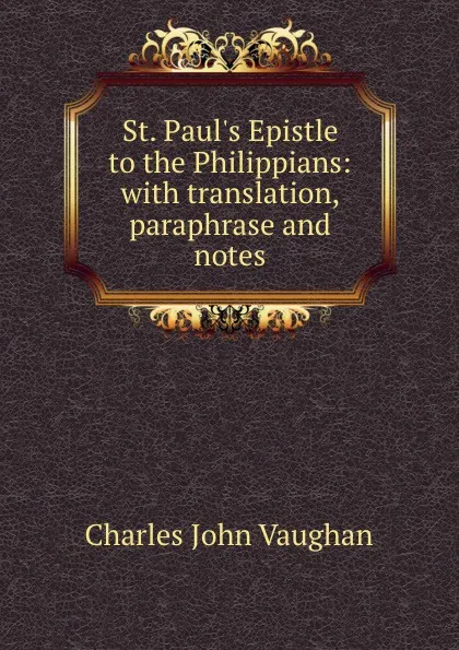 Обложка книги St. Paul.s Epistle to the Philippians: with translation, paraphrase and notes, C. J. Vaughan