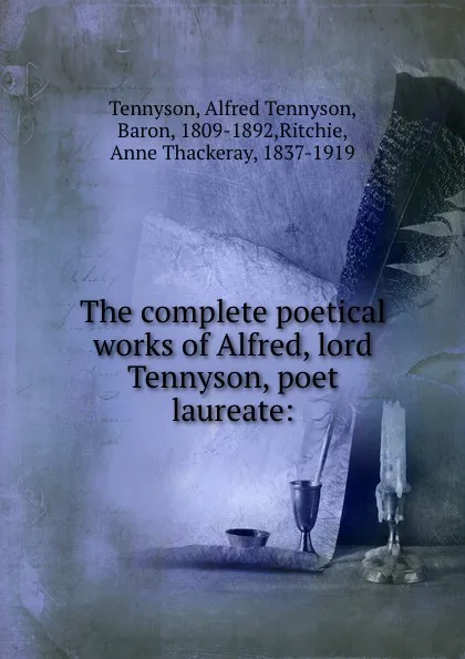 Обложка книги The complete poetical works of Alfred, lord Tennyson, poet laureate:, Alfred Tennyson