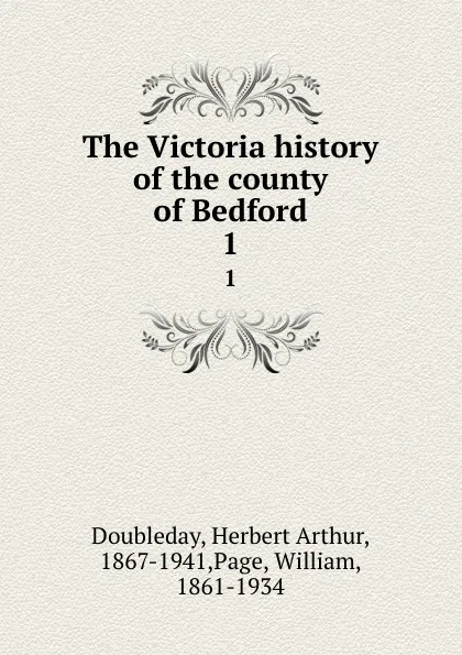 Обложка книги The Victoria history of the county of Bedford. 1, Herbert Arthur Doubleday