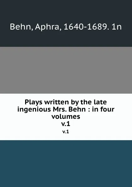 Обложка книги Plays written by the late ingenious Mrs. Behn : in four volumes. v.1, Aphra Behn