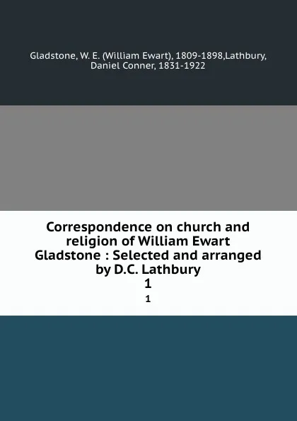 Обложка книги Correspondence on church and religion of William Ewart Gladstone : Selected and arranged by D.C. Lathbury. 1, William Ewart Gladstone