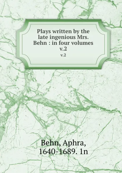 Обложка книги Plays written by the late ingenious Mrs. Behn : in four volumes. v.2, Aphra Behn