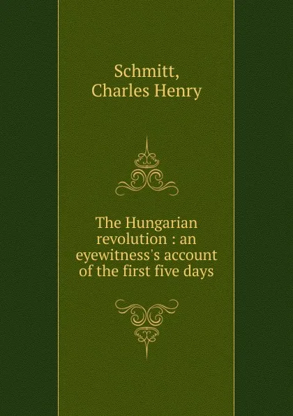 Обложка книги The Hungarian revolution : an eyewitness.s account of the first five days, Charles Henry Schmitt