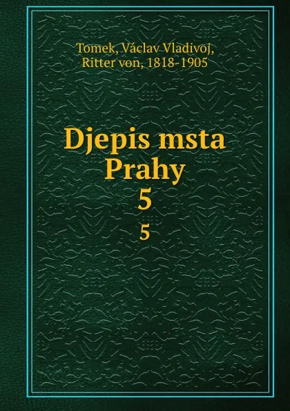 Обложка книги Djepis msta Prahy. 5, V.V. Tomek
