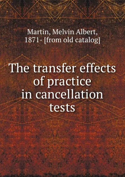 Обложка книги The transfer effects of practice in cancellation tests, Melvin Albert Martin