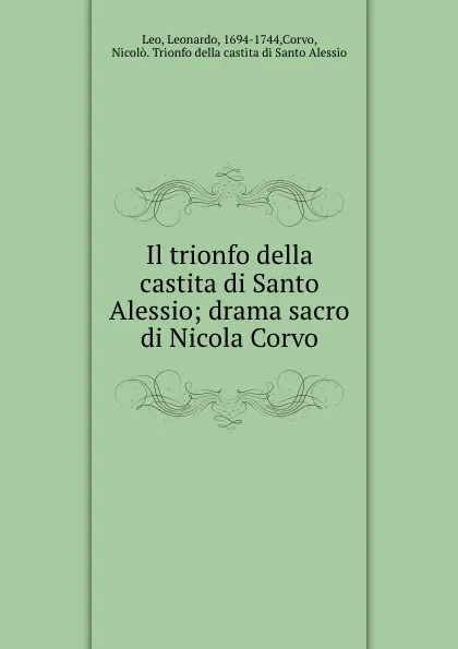 Обложка книги Il trionfo della castita di Santo Alessio; drama sacro di Nicola Corvo, Leonardo Leo