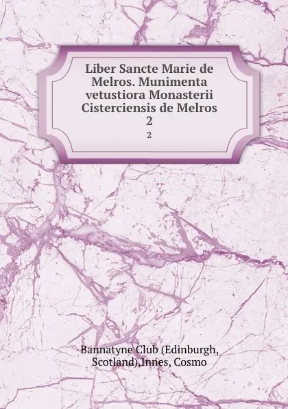 Обложка книги Liber Sancte Marie de Melros. Munimenta vetustiora Monasterii Cisterciensis de Melros. 2, Cosmo Innes