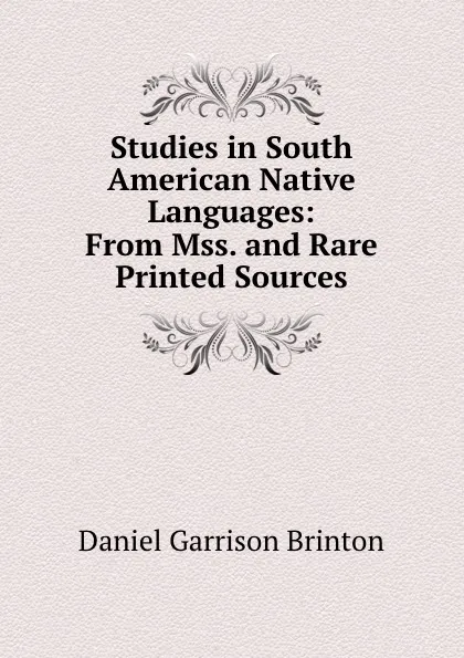 Обложка книги Studies in South American Native Languages: From Mss. and Rare Printed Sources, Daniel Garrison Brinton