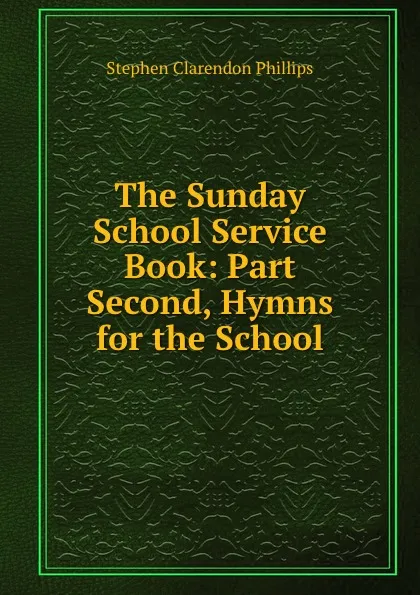 Обложка книги The Sunday School Service Book: Part Second, Hymns for the School, Stephen Clarendon Phillips