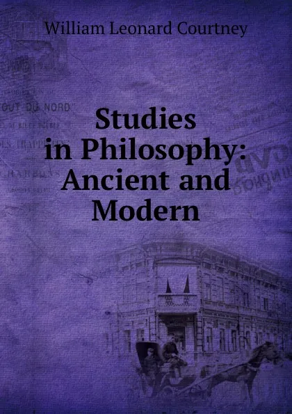 Обложка книги Studies in Philosophy: Ancient and Modern, W.L. Courtney