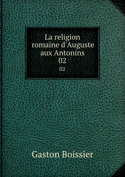 Обложка книги La religion romaine d.Auguste aux Antonins. 02, Gaston Boissier