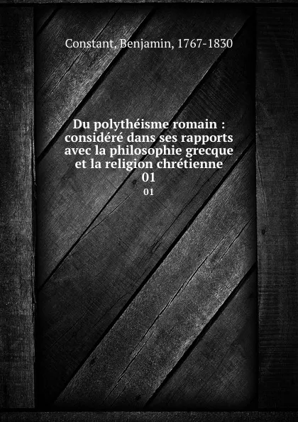 Обложка книги Du polytheisme romain : considere dans ses rapports avec la philosophie grecque et la religion chretienne. 01, Benjamin Constant