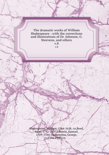 Обложка книги The dramatic works of William Shakespeare : with the corrections and illustrations of Dr. Johnson, G. Steevens, and others. v.8, William Shakespeare