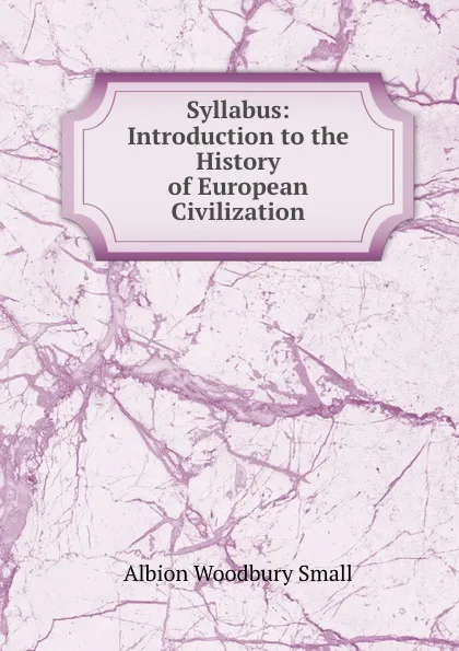 Обложка книги Syllabus: Introduction to the History of European Civilization, Albion Woodbury Small