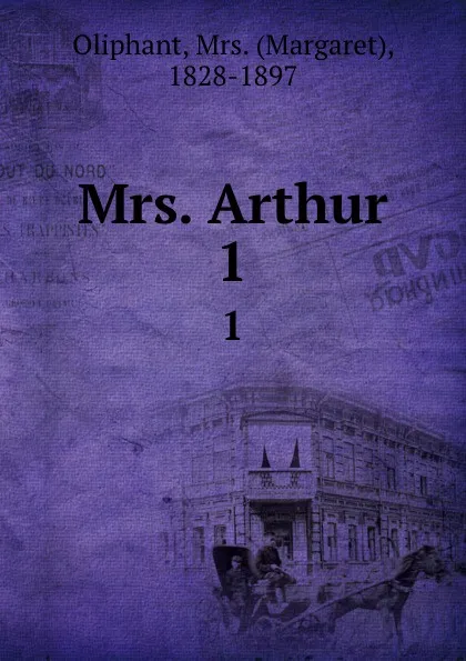 Обложка книги Mrs. Arthur. 1, Margaret Oliphant