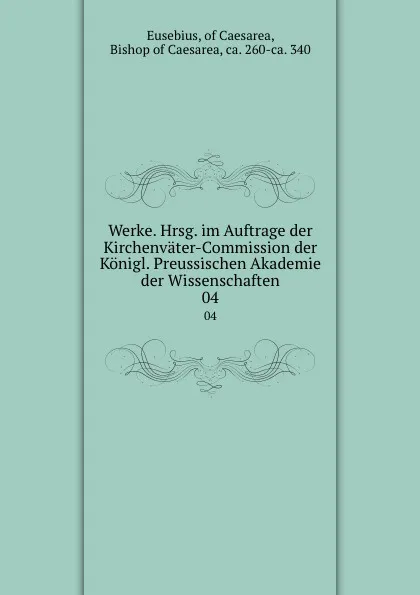 Обложка книги Werke. Hrsg. im Auftrage der Kirchenvater-Commission der Konigl. Preussischen Akademie der Wissenschaften. 04, Eusebius