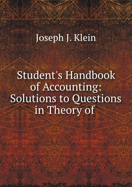 Обложка книги Student.s Handbook of Accounting: Solutions to Questions in Theory of ., Joseph J. Klein