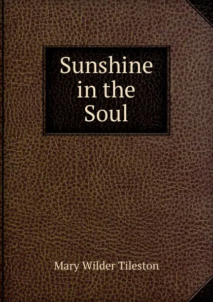 Обложка книги Sunshine in the Soul, Mary Wilder Tileston