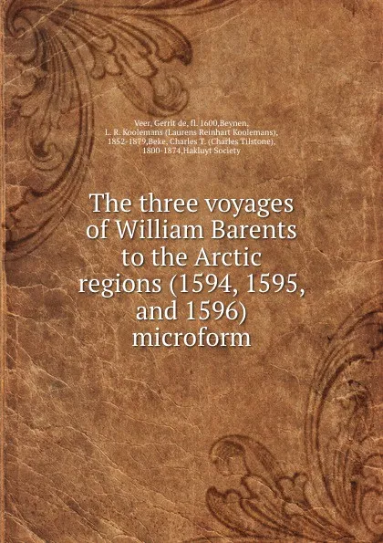 Обложка книги The three voyages of William Barents to the Arctic regions (1594, 1595, and 1596) microform, Gerrit de Veer