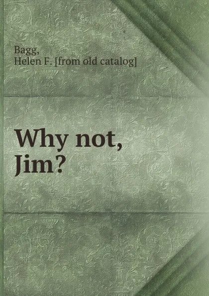 Обложка книги Why not, Jim., Helen F. Bagg