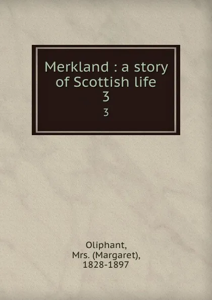 Обложка книги Merkland : a story of Scottish life. 3, Margaret Oliphant