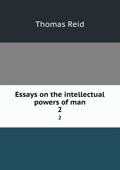 Обложка книги Essays on the intellectual powers of man. 2, Thomas Reid