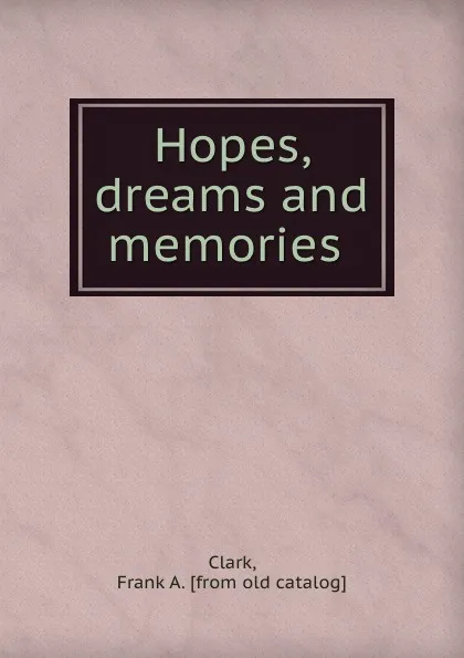 Обложка книги Hopes, dreams and memories, Frank A. Clark