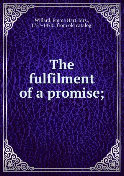Обложка книги The fulfilment of a promise;, Emma Hart Willard