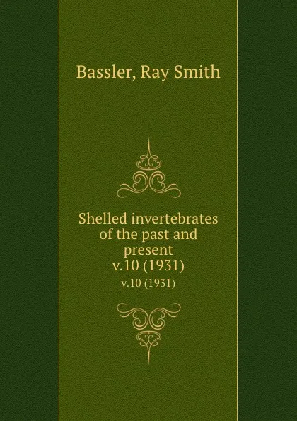 Обложка книги Shelled invertebrates of the past and present. v.10 (1931), Ray Smith Bassler