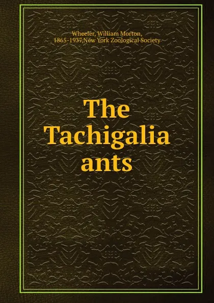 Обложка книги The Tachigalia ants, William Morton Wheeler