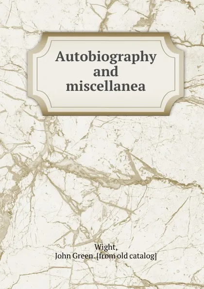 Обложка книги Autobiography and miscellanea, John Green Wight