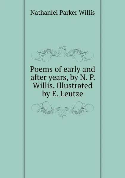 Обложка книги Poems of early and after years, by N. P. Willis. Illustrated by E. Leutze, Willis Nathaniel Parker