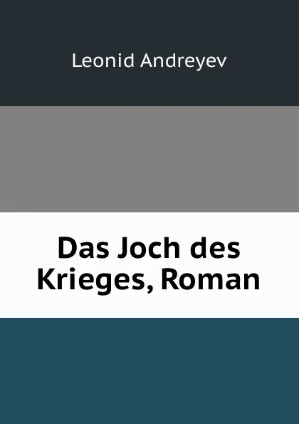 Обложка книги Das Joch des Krieges, Roman, Леонид Андреев