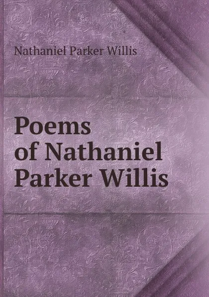 Обложка книги Poems of Nathaniel Parker Willis, Willis Nathaniel Parker