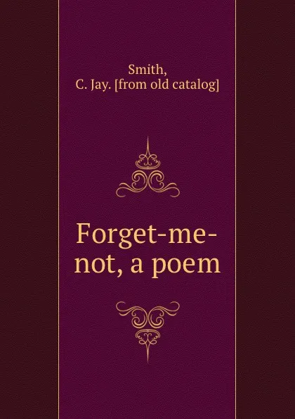 Обложка книги Forget-me-not, a poem, C. Jay Smith