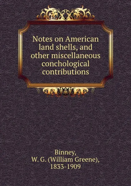Обложка книги Notes on American land shells, and other miscellaneous conchological contributions, William Greene Binney