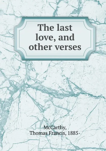 Обложка книги The last love, and other verses, Thomas Francis McCarthy